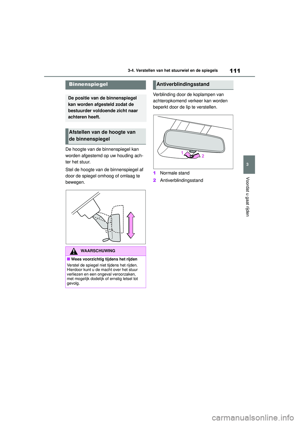 TOYOTA AYGO X 2022 Instructieboekje (in Dutch) 111
3
Handleiding_Europa_M99V08_nl
3-4. Verstellen van het stuurwiel en de spiegels
Voordat u gaat rijden
De hoogte van de binnenspiegel kan
worden afgestemd op uw houding ach-
ter het stuur.
Stel de TOYOTA AYGO X 2022 Instructieboekje (in Dutch) 111
3
Handleiding_Europa_M99V08_nl
3-4. Verstellen van het stuurwiel en de spiegels
Voordat u gaat rijden
De hoogte van de binnenspiegel kan
worden afgestemd op uw houding ach-
ter het stuur.
Stel de