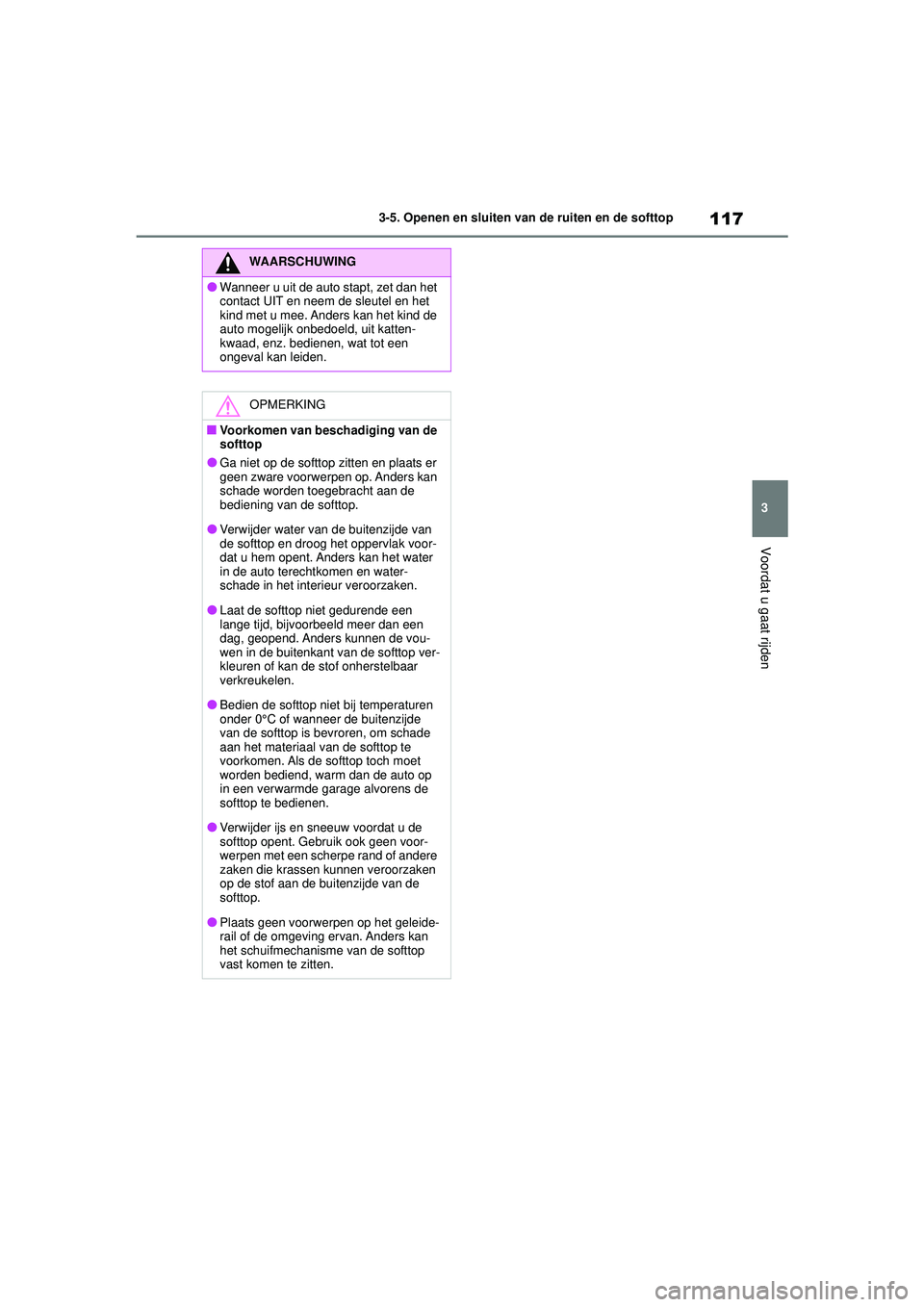 TOYOTA AYGO X 2022  Instructieboekje (in Dutch) 117
3
Handleiding_Europa_M99V08_nl
3-5. Openen en sluiten van de ruiten en de softtop
Voordat u gaat rijden
WAARSCHUWING
�OWanneer u uit de auto stapt, zet dan het 
contact UIT en neem de sleutel en h