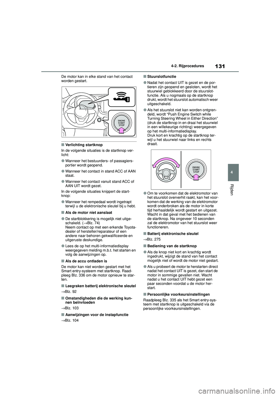 TOYOTA AYGO X 2022  Instructieboekje (in Dutch) 131
4
Handleiding_Europa_M99V08_nl
4-2. Rijprocedures
Rijden
De motor kan in elke stand van het contact 
worden gestart.
�QVerlichting startknop
In de volgende situaties is de startknop ver-
licht:
�O