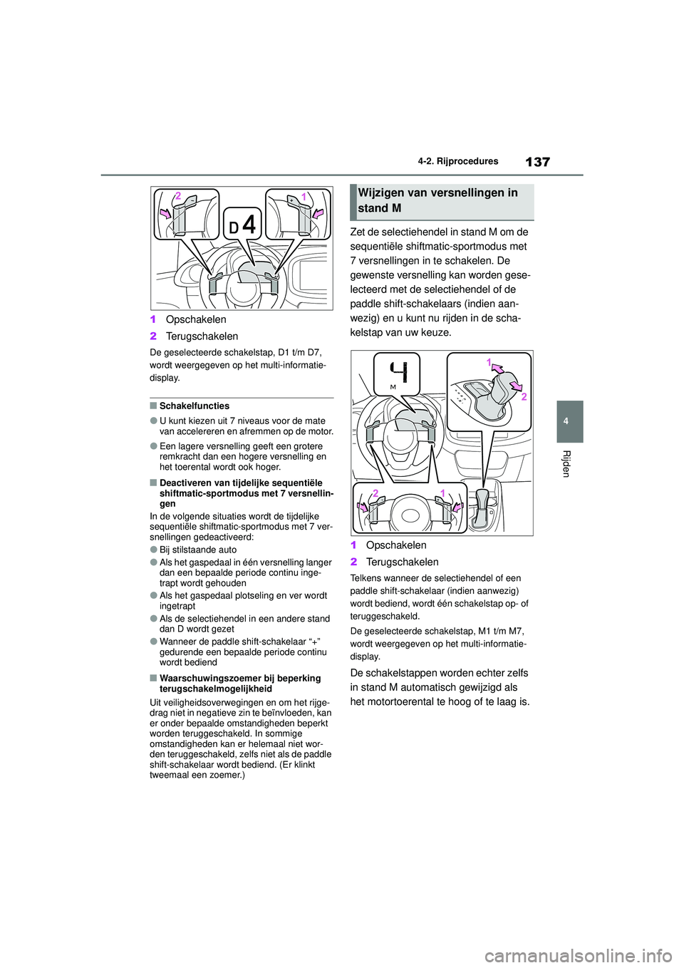 TOYOTA AYGO X 2022  Instructieboekje (in Dutch) 137
4
Handleiding_Europa_M99V08_nl
4-2. Rijprocedures
Rijden
1Opschakelen
2 Terugschakelen
De geselecteerde schakelstap, D1 t/m D7, 
wordt weergegeven op het multi-informatie-
display.
�QSchakelfuncti