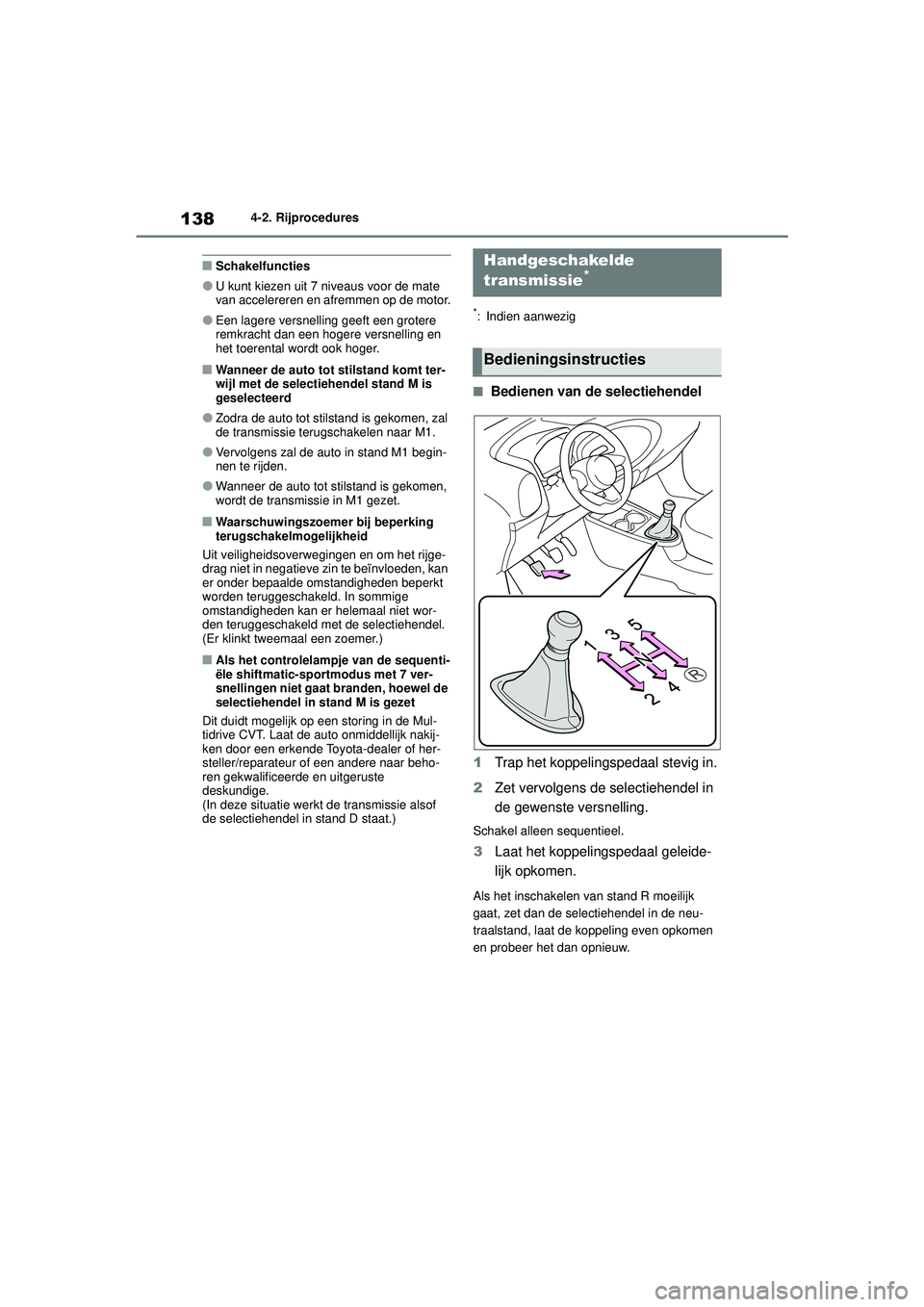 TOYOTA AYGO X 2022  Instructieboekje (in Dutch) 138
Handleiding_Europa_M99V08_nl
4-2. Rijprocedures
�QSchakelfuncties
�OU kunt kiezen uit 7 niveaus voor de mate 
van accelereren en afremmen op de motor.
�OEen lagere versnelling geeft een grotere 
r