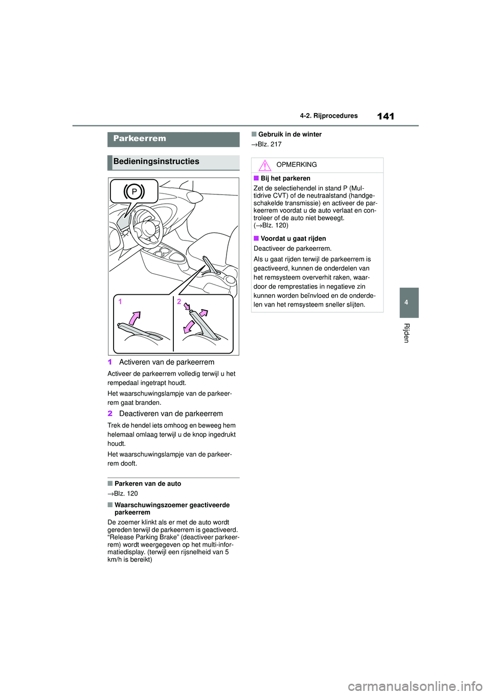 TOYOTA AYGO X 2022  Instructieboekje (in Dutch) 141
4
Handleiding_Europa_M99V08_nl
4-2. Rijprocedures
Rijden
1Activeren van de parkeerrem
Activeer de parkeerrem volledig terwijl u het 
rempedaal ingetrapt houdt.
Het waarschuwingslampje van de parke