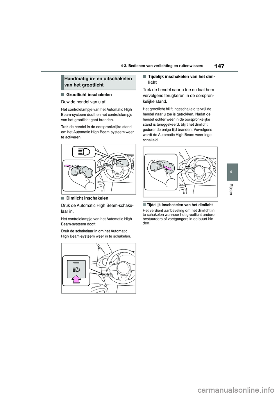 TOYOTA AYGO X 2022  Instructieboekje (in Dutch) 147
4
Handleiding_Europa_M99V08_nl
4-3. Bedienen van verlichting en ruitenwissers
Rijden
�QGrootlicht inschakelen
Duw de hendel van u af.
Het controlelampje van het Automatic High 
Beam-systeem dooft 