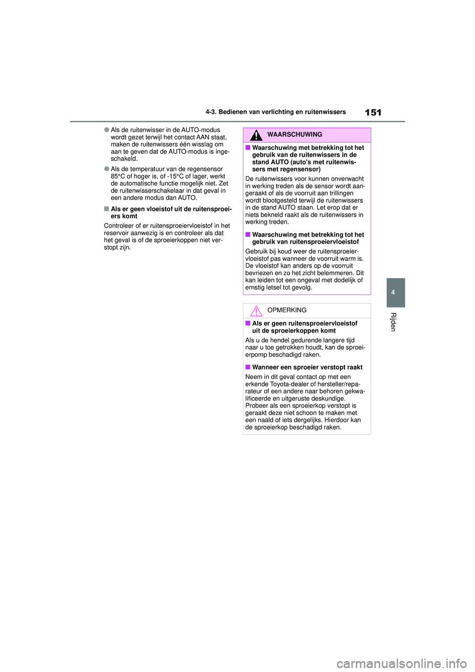 TOYOTA AYGO X 2022  Instructieboekje (in Dutch) 151
4
Handleiding_Europa_M99V08_nl
4-3. Bedienen van verlichting en ruitenwissers
Rijden
�OAls de ruitenwisser in de AUTO-modus 
wordt gezet terwijl het contact AAN staat, 
maken de ruitenwissers éé