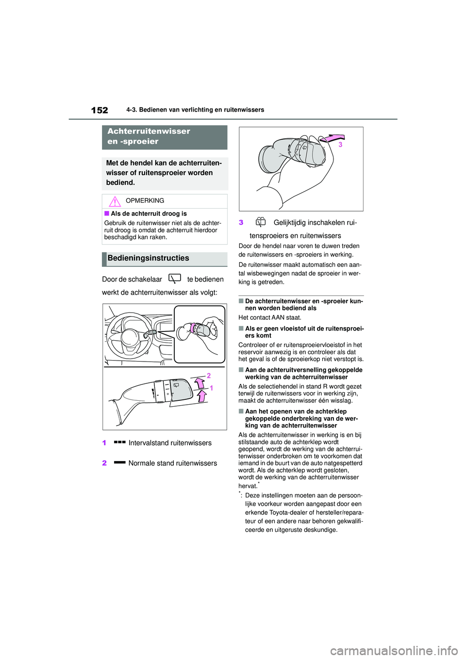 TOYOTA AYGO X 2022  Instructieboekje (in Dutch) 152
Handleiding_Europa_M99V08_nl
4-3. Bedienen van verlichting en ruitenwissers
Door de schakelaar   te bedienen 
werkt de achterruitenwisser als volgt:
1 Intervalstand ruitenwissers
2  Normale stand 