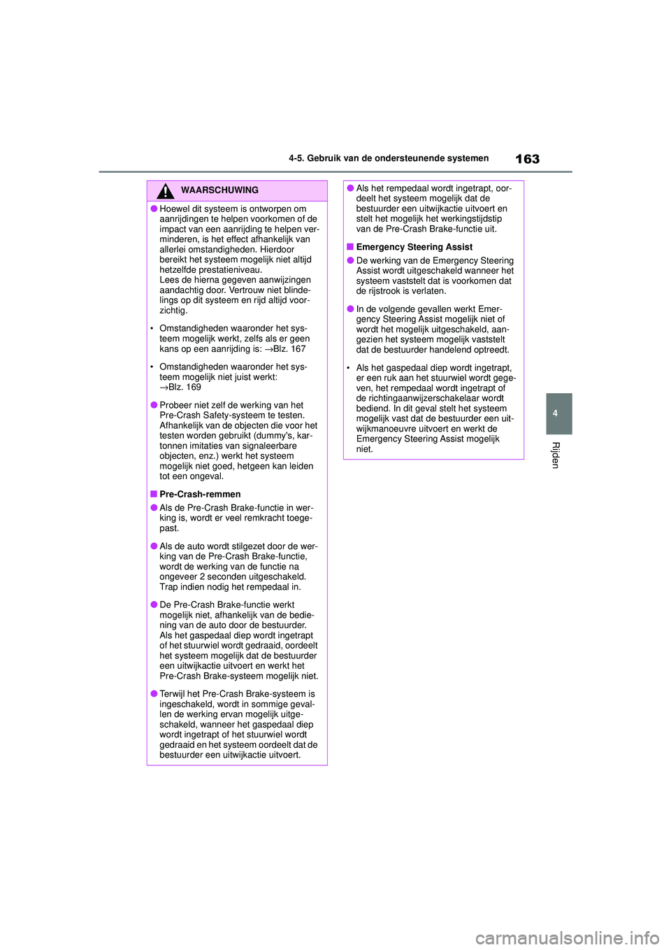 TOYOTA AYGO X 2022  Instructieboekje (in Dutch) 163
4
Handleiding_Europa_M99V08_nl
4-5. Gebruik van de ondersteunende systemen
Rijden
WAARSCHUWING
�OHoewel dit systeem is ontworpen om 
aanrijdingen te helpen voorkomen of de 
impact van een aanrijdi