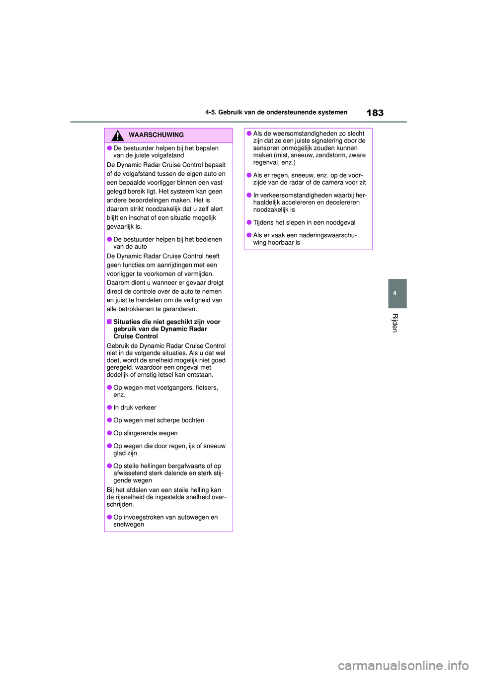 TOYOTA AYGO X 2022  Instructieboekje (in Dutch) 183
4
Handleiding_Europa_M99V08_nl
4-5. Gebruik van de ondersteunende systemen
Rijden
WAARSCHUWING
�ODe bestuurder helpen bij het bepalen 
van de juiste volgafstand
De Dynamic Radar Cruise Control bep