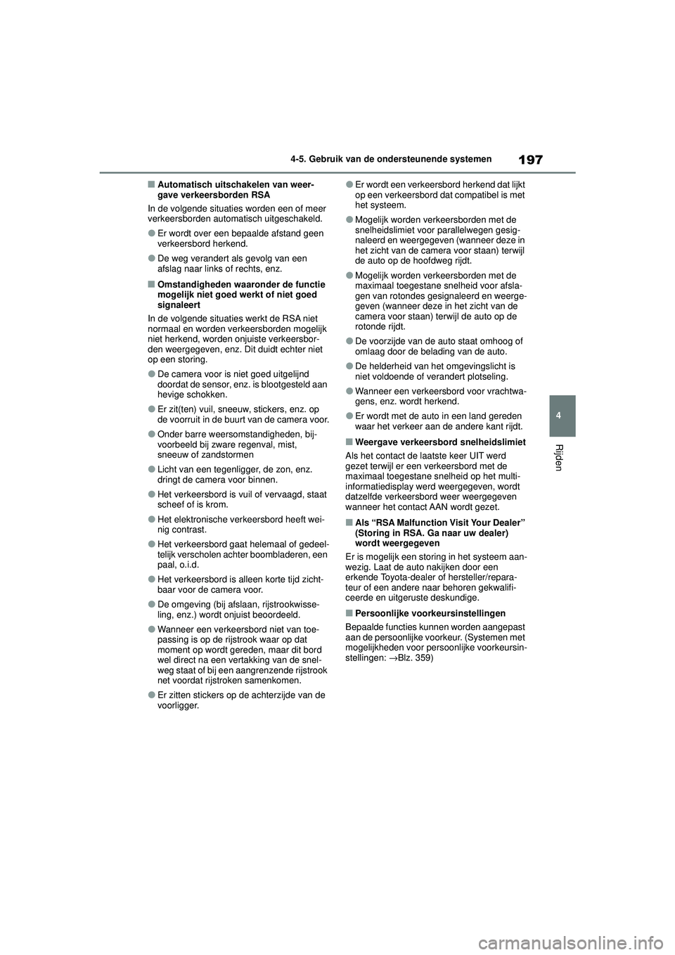 TOYOTA AYGO X 2022  Instructieboekje (in Dutch) 197
4
Handleiding_Europa_M99V08_nl
4-5. Gebruik van de ondersteunende systemen
Rijden
�QAutomatisch uitschakelen van weer-
gave verkeersborden RSA
In de volgende situaties worden een of meer 
verkeers