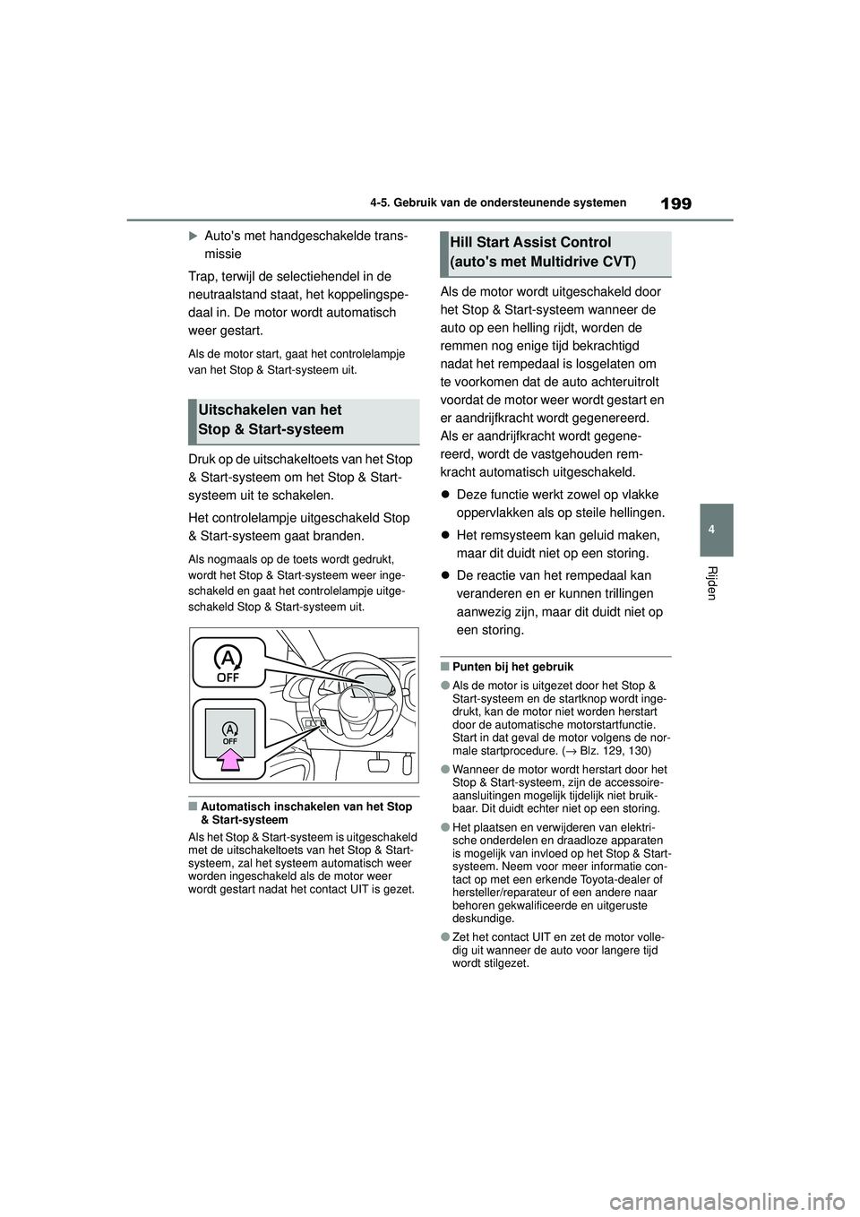 TOYOTA AYGO X 2022  Instructieboekje (in Dutch) 199
4
Handleiding_Europa_M99V08_nl
4-5. Gebruik van de ondersteunende systemen
Rijden
Autos met handgeschakelde trans-
missie
Trap, terwijl de selectiehendel in de 
neutraalstand staat, het koppel