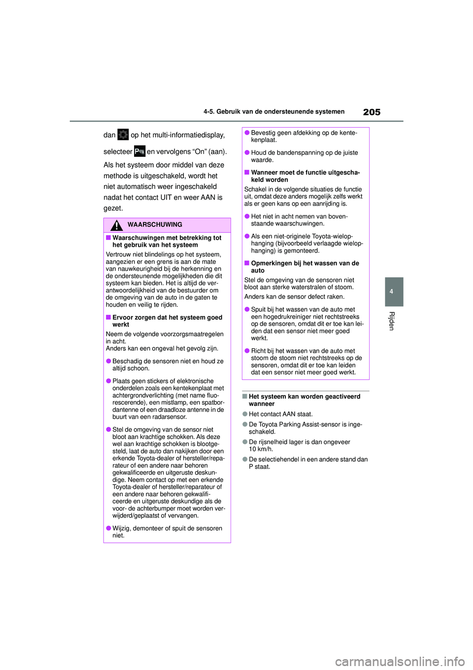 TOYOTA AYGO X 2022  Instructieboekje (in Dutch) 205
4
Handleiding_Europa_M99V08_nl
4-5. Gebruik van de ondersteunende systemen
Rijden
dan   op het multi-informatiedisplay, 
selecteer   en vervolgens “On” (aan). 
Als het systeem door middel van 