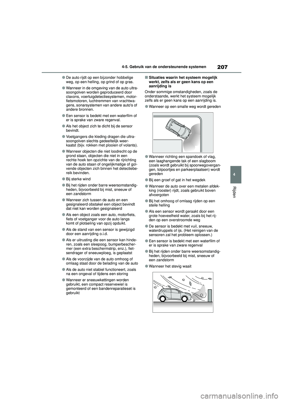 TOYOTA AYGO X 2022  Instructieboekje (in Dutch) 207
4
Handleiding_Europa_M99V08_nl
4-5. Gebruik van de ondersteunende systemen
Rijden
�ODe auto rijdt op een bijzonder hobbelige 
weg, op een helling, op grind of op gras.
�OWanneer in de omgeving van