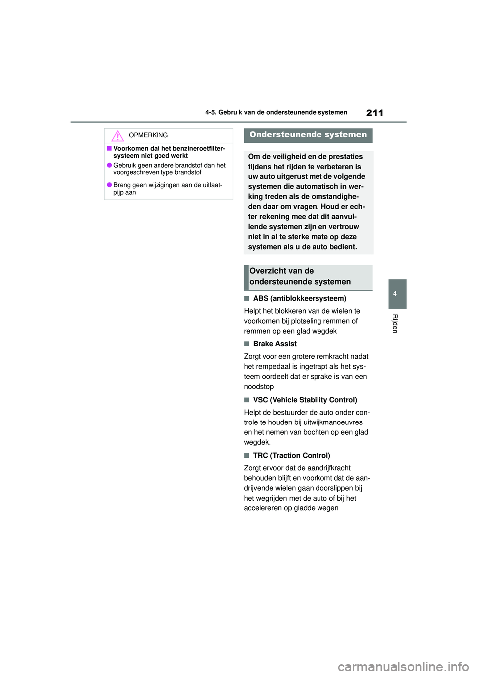 TOYOTA AYGO X 2022  Instructieboekje (in Dutch) 211
4
Handleiding_Europa_M99V08_nl
4-5. Gebruik van de ondersteunende systemen
Rijden
�QABS (antiblokkeersysteem)
Helpt het blokkeren van de wielen te 
voorkomen bij plotseling remmen of 
remmen op ee