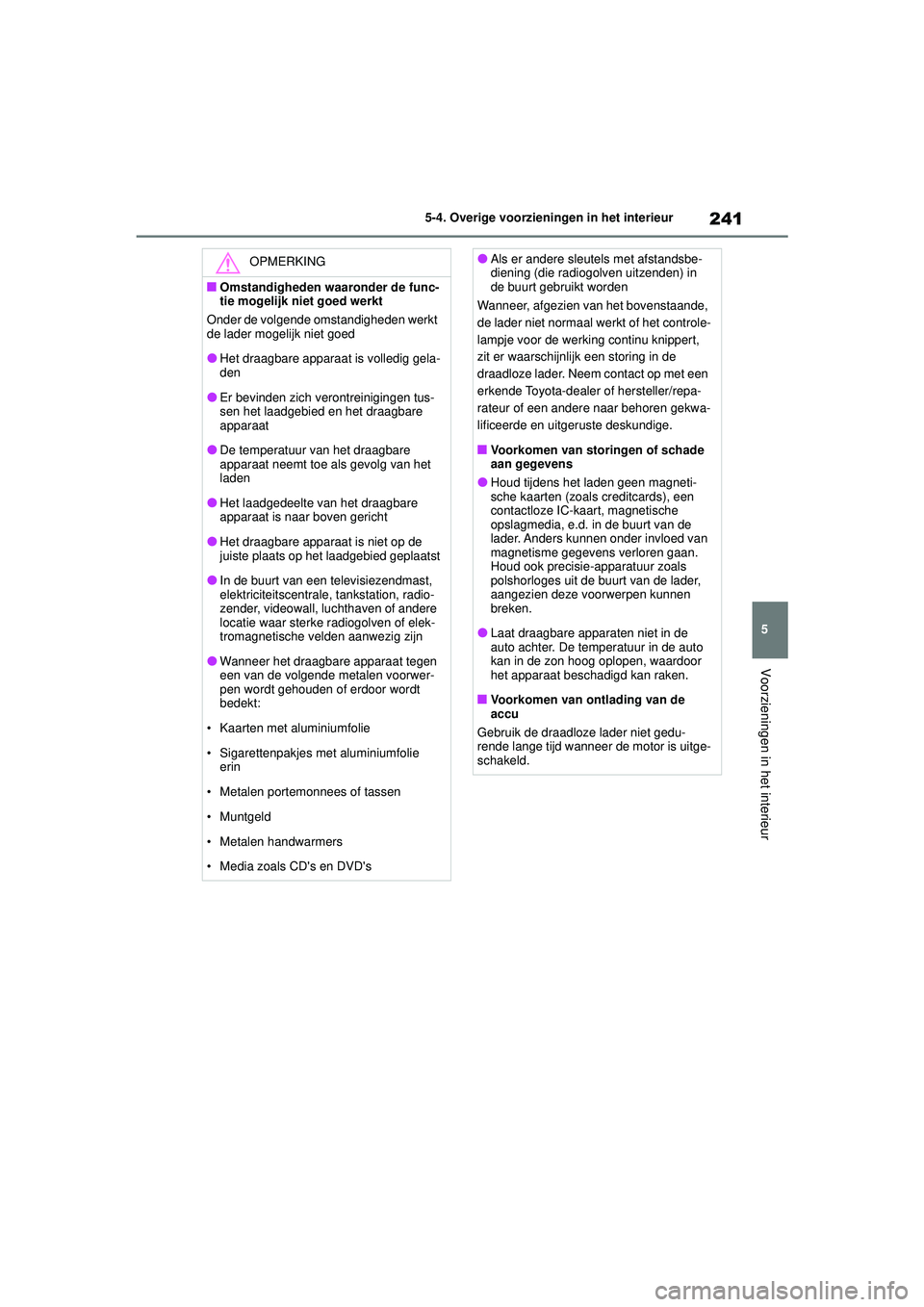 TOYOTA AYGO X 2022  Instructieboekje (in Dutch) 241
5
Handleiding_Europa_M99V08_nl
5-4. Overige voorzieningen in het interieur
Voorzieningen in het interieur
OPMERKING
�QOmstandigheden waaronder de func-
tie mogelijk niet goed werkt
Onder de volgen