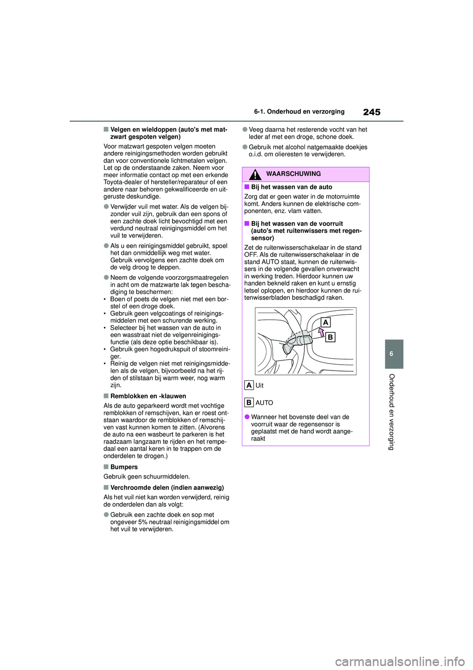 TOYOTA AYGO X 2022  Instructieboekje (in Dutch) 245
6
Handleiding_Europa_M99V08_nl
6-1. Onderhoud en verzorging
Onderhoud en verzorging
�QVelgen en wieldoppen (autos met mat-
zwart gespoten velgen)
Voor matzwart gespoten velgen moeten 
andere rein