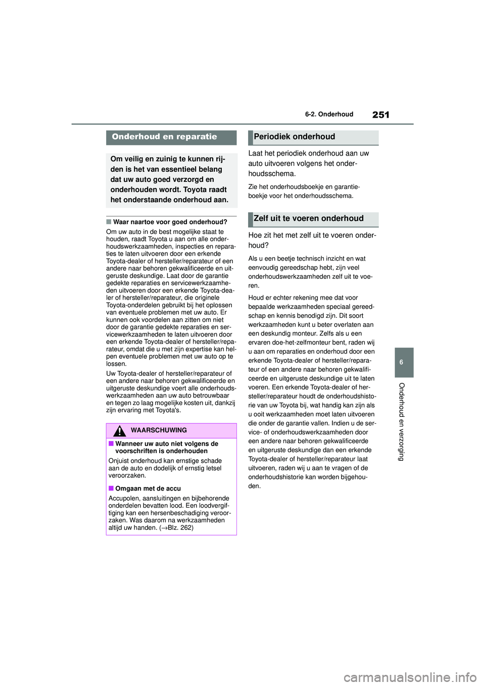 TOYOTA AYGO X 2022  Instructieboekje (in Dutch) 251
6
Handleiding_Europa_M99V08_nl
6-2. Onderhoud
Onderhoud en verzorging
6-2.Onderhoud
�QWaar naartoe voor goed onderhoud?
Om uw auto in de best mogelijke staat te 
houden, raadt Toyota u aan om alle