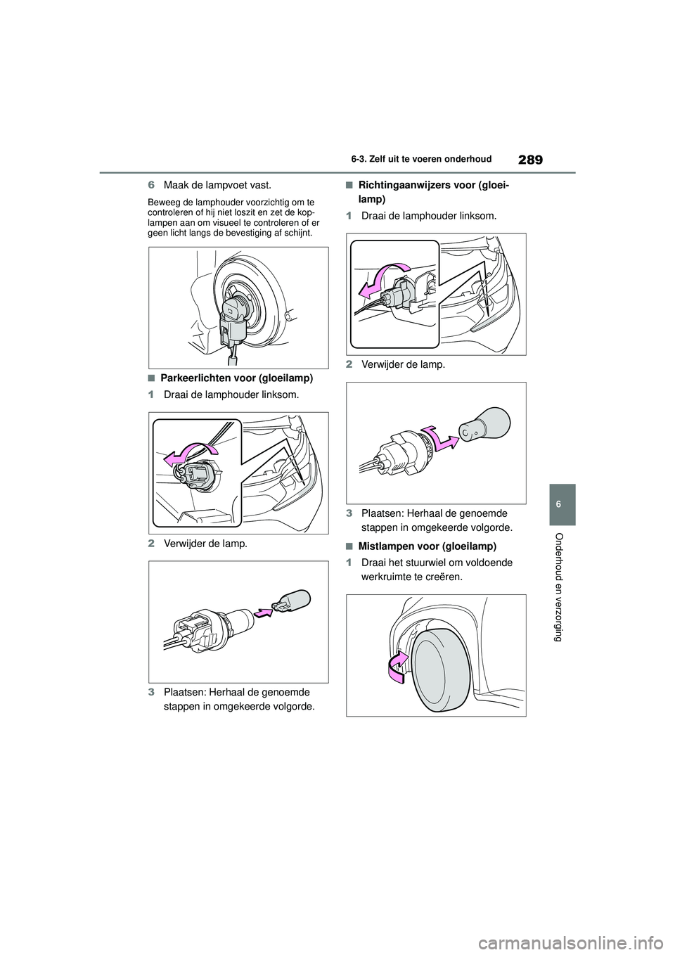 TOYOTA AYGO X 2022  Instructieboekje (in Dutch) 289
6
Handleiding_Europa_M99V08_nl
6-3. Zelf uit te voeren onderhoud
Onderhoud en verzorging
6Maak de lampvoet vast.
Beweeg de lamphouder voorzichtig om te 
controleren of hij niet loszit en zet de ko