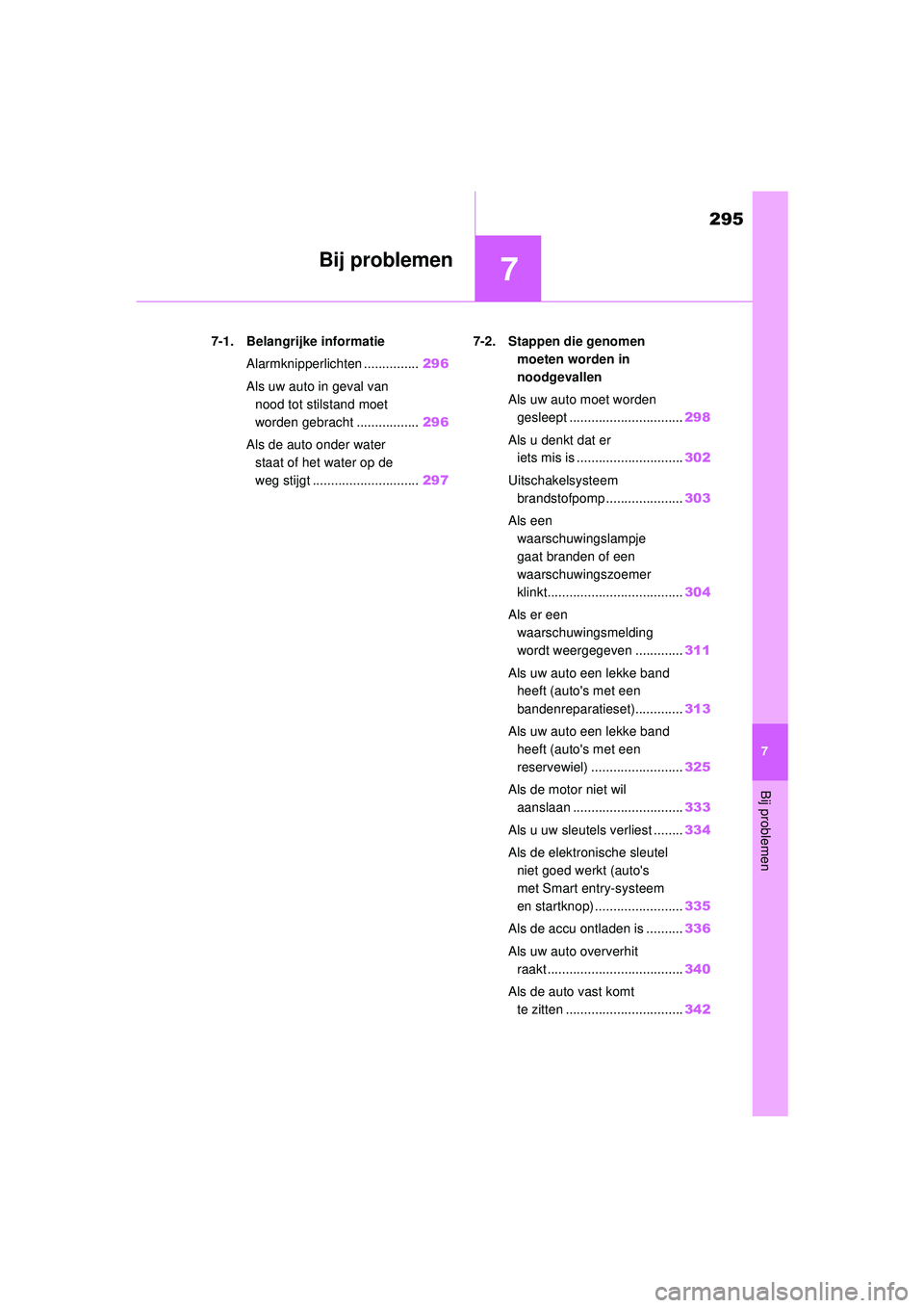 TOYOTA AYGO X 2022  Instructieboekje (in Dutch) 7
295
Handleiding_Europa_M99V08_nl
7
Bij problemen
Bij problemen
7-1. Belangrijke informatieAlarmknipperlichten ............... 296
Als uw auto in geval van  nood tot stilstand moet 
worden gebracht .