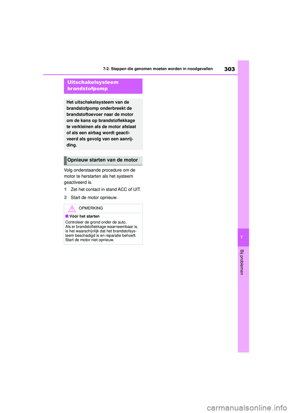 TOYOTA AYGO X 2022 Instructieboekje (in Dutch) 303
7
Handleiding_Europa_M99V08_nl
7-2. Stappen die genomen moeten worden in noodgevallen
Bij problemen
Volg onderstaande procedure om de
motor te herstarten als het systeem
geactiveerd is.
1Zet het TOYOTA AYGO X 2022 Instructieboekje (in Dutch) 303
7
Handleiding_Europa_M99V08_nl
7-2. Stappen die genomen moeten worden in noodgevallen
Bij problemen
Volg onderstaande procedure om de
motor te herstarten als het systeem
geactiveerd is.
1Zet het