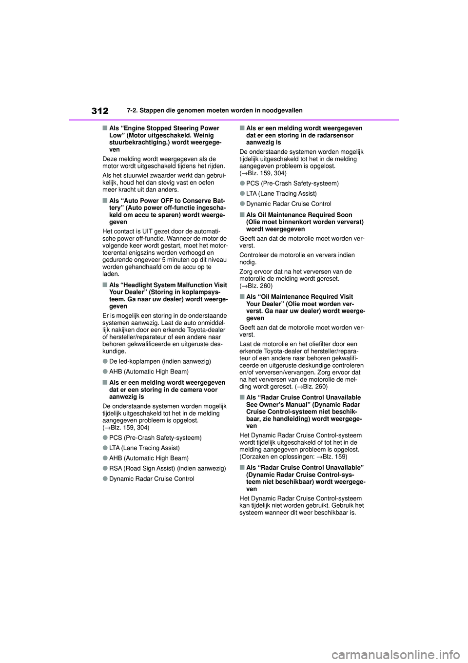 TOYOTA AYGO X 2022  Instructieboekje (in Dutch) 312
Handleiding_Europa_M99V08_nl
7-2. Stappen die genomen moeten worden in noodgevallen
�QAls “Engine Stopped Steering Power 
Low” (Motor uitgeschakeld. Weinig 
stuurbekrachtiging.) wordt weergege
