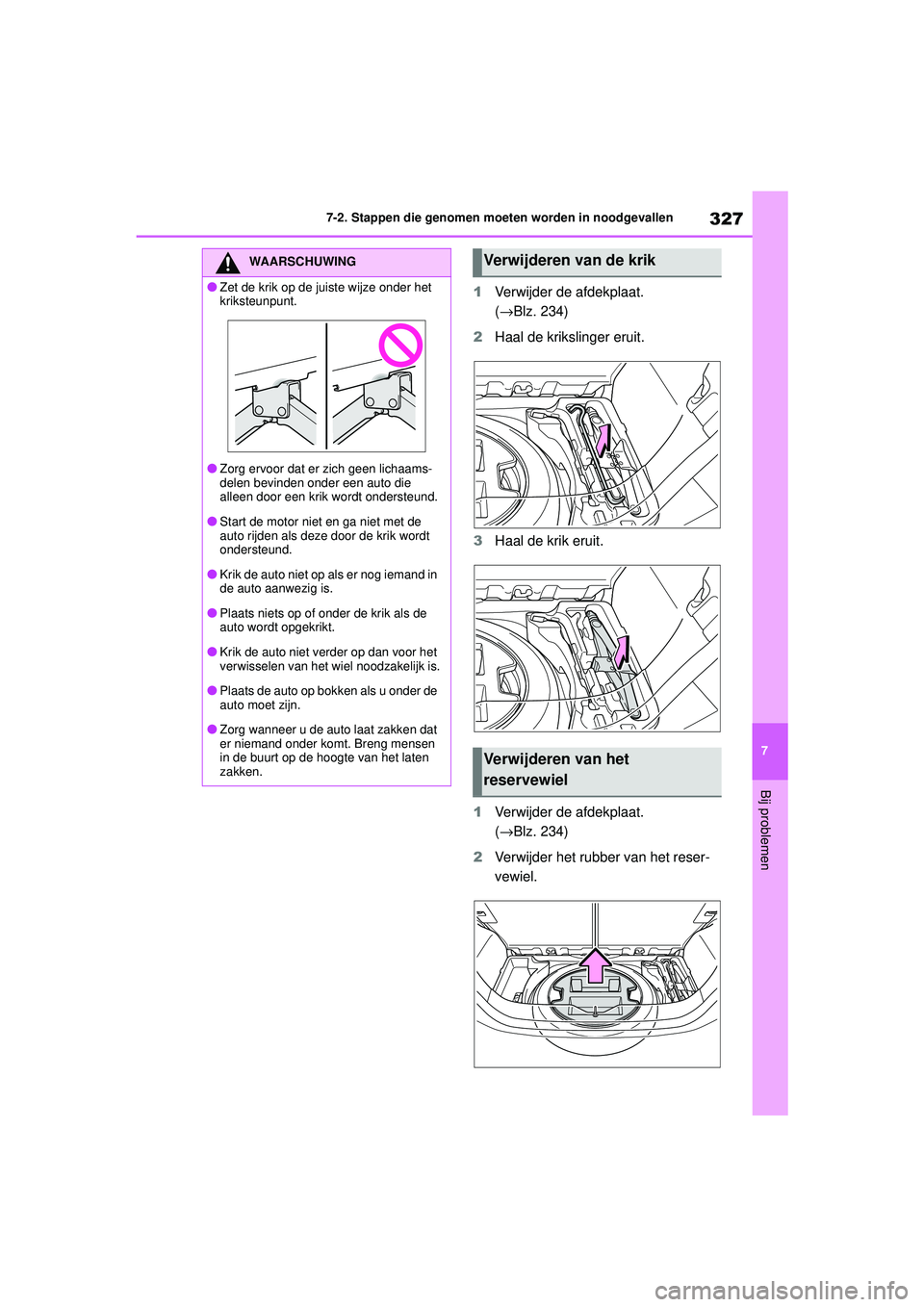 TOYOTA AYGO X 2022  Instructieboekje (in Dutch) 327
7
Handleiding_Europa_M99V08_nl
7-2. Stappen die genomen moeten worden in noodgevallen
Bij problemen
1Verwijder de afdekplaat. 
(→Blz. 234)
2 Haal de krikslinger eruit.
3 Haal de krik eruit.
1 Ve