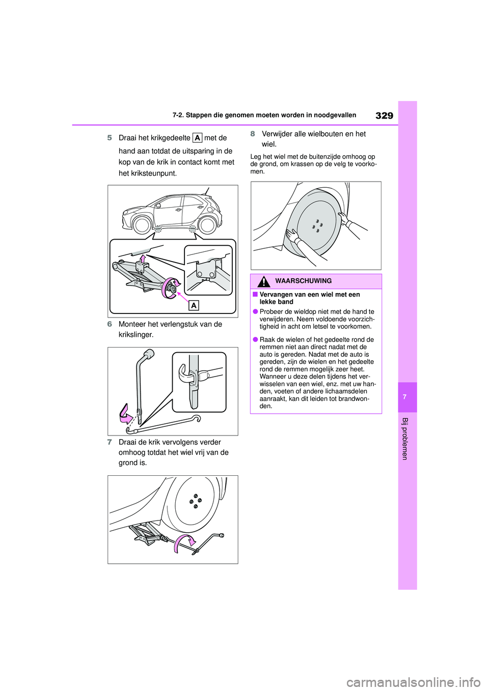 TOYOTA AYGO X 2022  Instructieboekje (in Dutch) 329
7
Handleiding_Europa_M99V08_nl
7-2. Stappen die genomen moeten worden in noodgevallen
Bij problemen
5Draai het krikgedeelte   met de 
hand aan totdat de uitsparing in de 
kop van de krik in contac