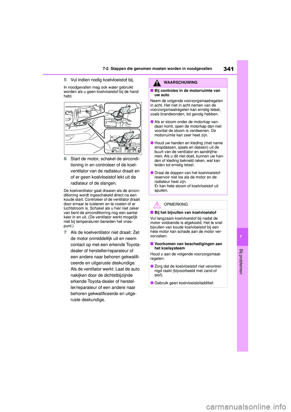 TOYOTA AYGO X 2022  Instructieboekje (in Dutch) 341
7
Handleiding_Europa_M99V08_nl
7-2. Stappen die genomen moeten worden in noodgevallen
Bij problemen
5Vul indien nodig koelvloeistof bij.
In noodgevallen mag ook water gebruikt 
worden als u geen k