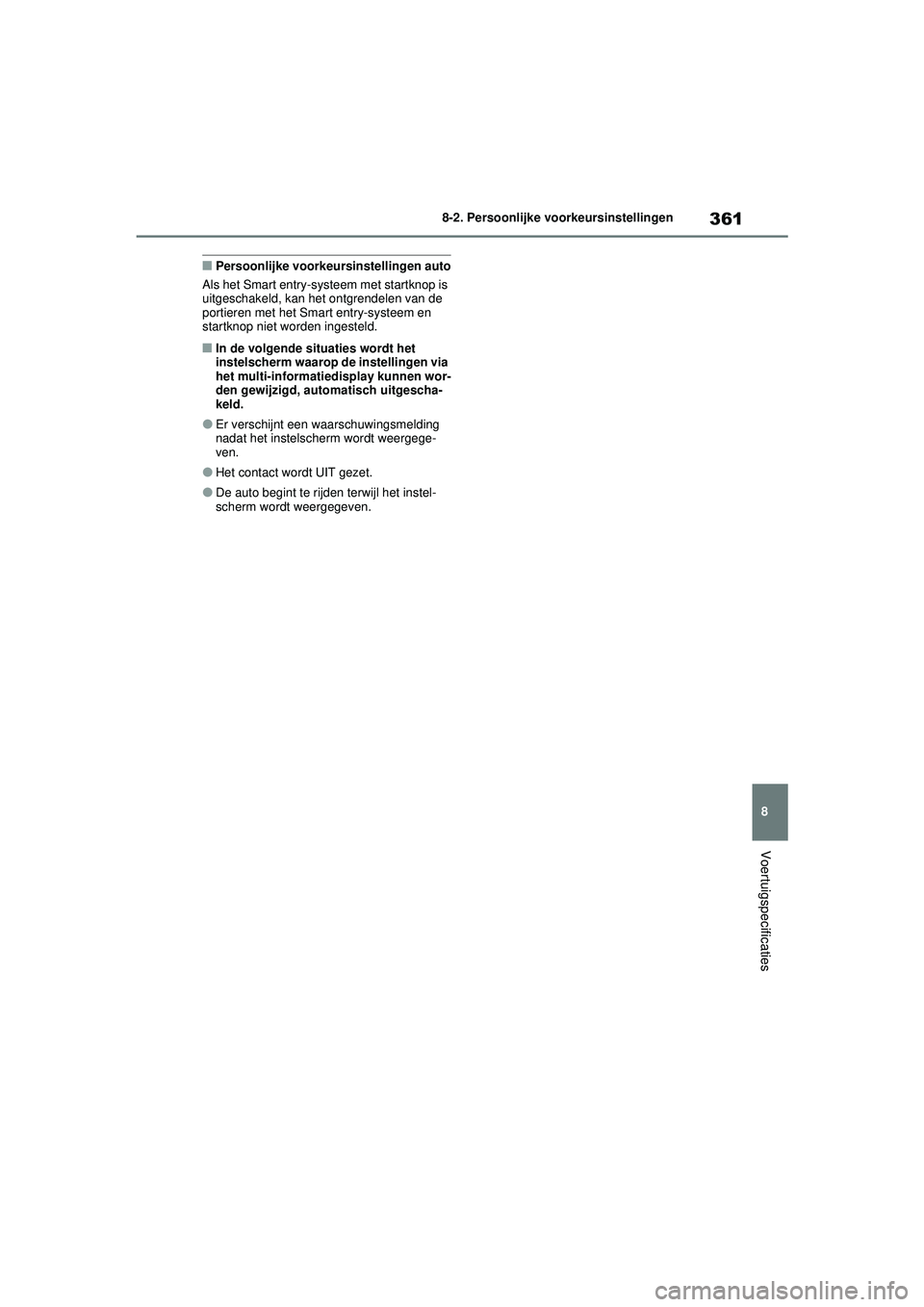 TOYOTA AYGO X 2022  Instructieboekje (in Dutch) 361
8
Handleiding_Europa_M99V08_nl
8-2. Persoonlijke voorkeursinstellingen
Voertuigspecificaties
�QPersoonlijke voorkeursinstellingen auto
Als het Smart entry-systeem met startknop is 
uitgeschakeld, 