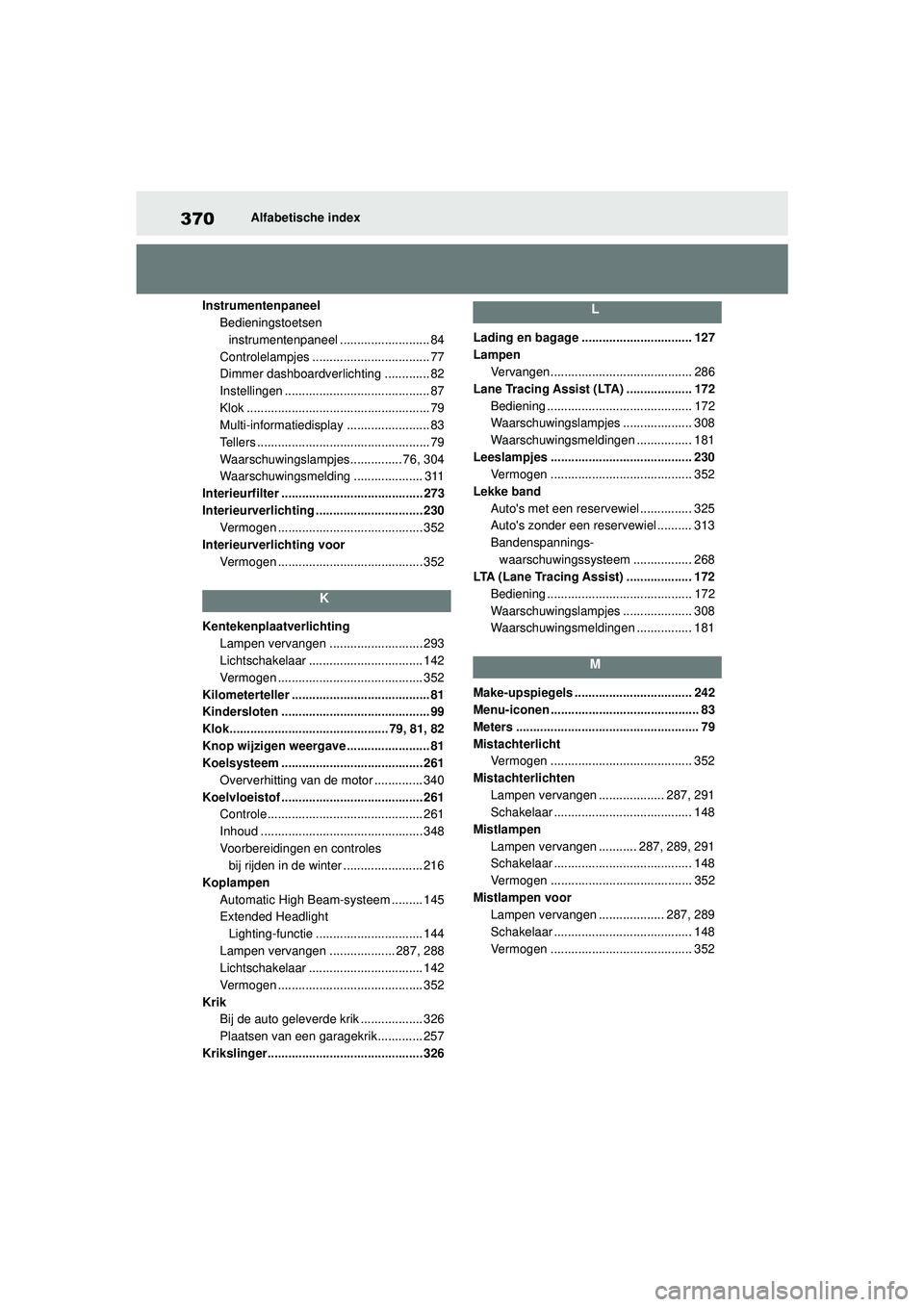 TOYOTA AYGO X 2022 Instructieboekje (in Dutch) 370
Handleiding_Europa_M99V08_nl
Alfabetische index
Instrumentenpaneel Bedieningstoetsen instrumentenpaneel .......................... 84
Controlelampjes .................................. 77
Dimmer d TOYOTA AYGO X 2022 Instructieboekje (in Dutch) 370
Handleiding_Europa_M99V08_nl
Alfabetische index
Instrumentenpaneel Bedieningstoetsen instrumentenpaneel .......................... 84
Controlelampjes .................................. 77
Dimmer d