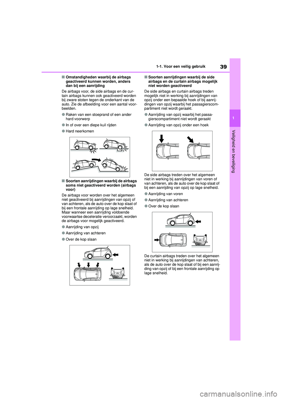 TOYOTA AYGO X 2022  Instructieboekje (in Dutch) 39
1
Handleiding_Europa_M99V08_nl
1-1. Voor een veilig gebruik
Veiligheid en beveiliging
�QOmstandigheden waarbij de airbags 
geactiveerd kunnen worden, anders 
dan bij een aanrijding
De airbags voor,