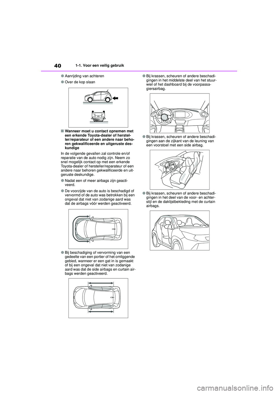 TOYOTA AYGO X 2022  Instructieboekje (in Dutch) 40
Handleiding_Europa_M99V08_nl
1-1. Voor een veilig gebruik
�OAanrijding van achteren
�OOver de kop slaan
�QWanneer moet u contact opnemen met 
een erkende Toyota-dealer of herstel-
ler/reparateur of