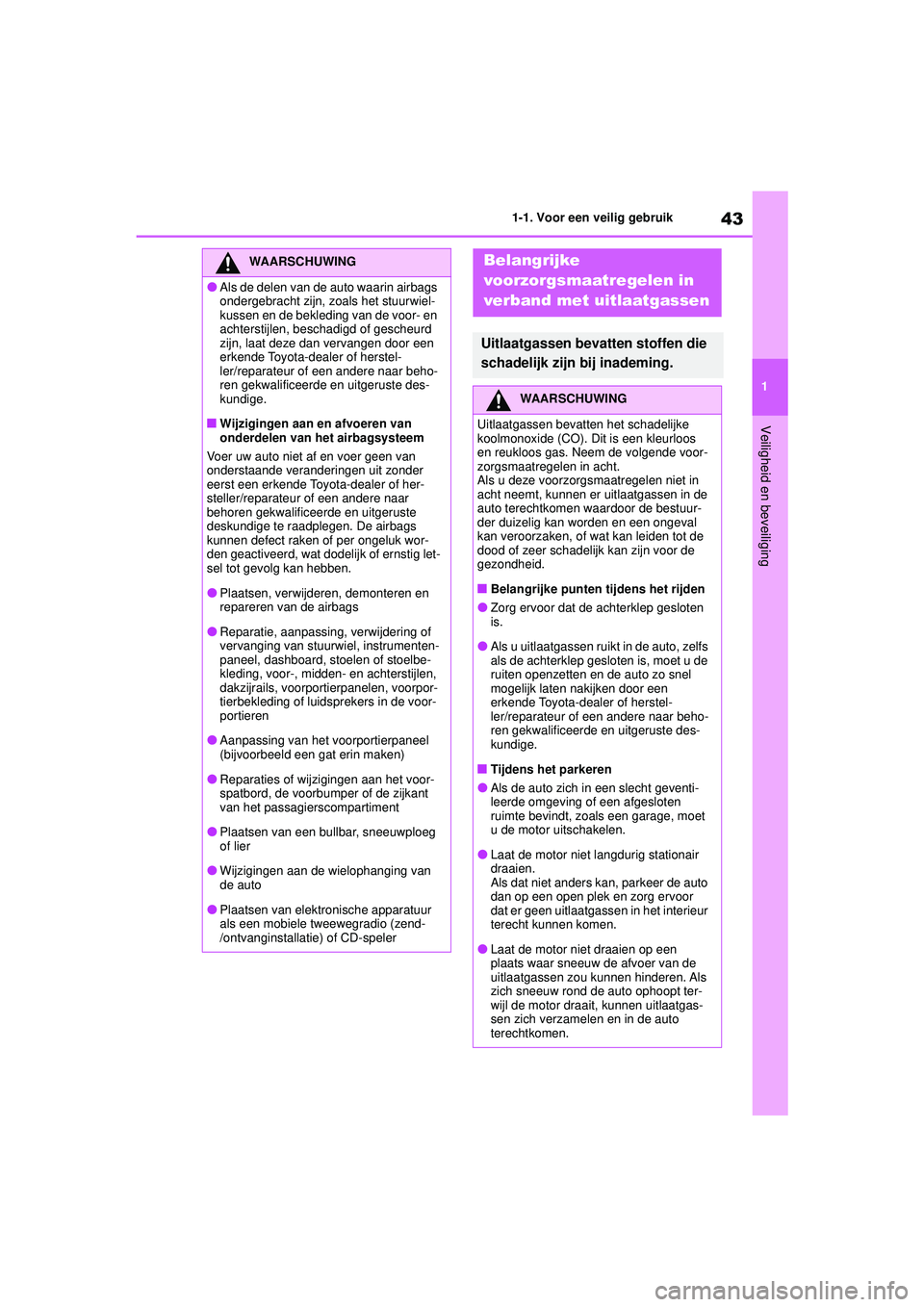 TOYOTA AYGO X 2022  Instructieboekje (in Dutch) 43
1
Handleiding_Europa_M99V08_nl
1-1. Voor een veilig gebruik
Veiligheid en beveiliging
WAARSCHUWING
�OAls de delen van de auto waarin airbags 
ondergebracht zijn, zoals het stuurwiel-
kussen en de b