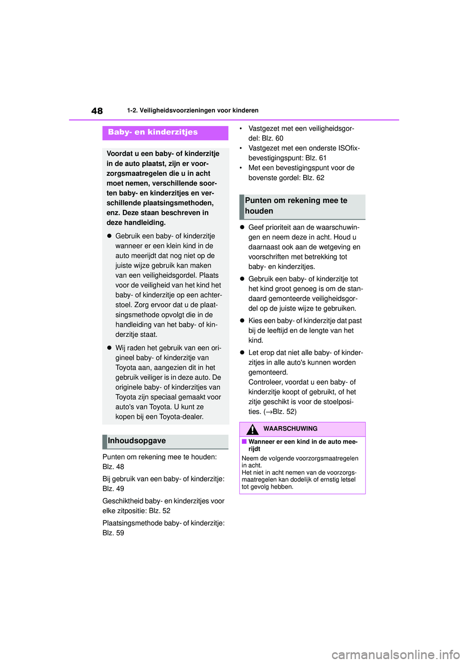 TOYOTA AYGO X 2022  Instructieboekje (in Dutch) 48
Handleiding_Europa_M99V08_nl
1-2. Veiligheidsvoorzieningen voor kinderen
Punten om rekening mee te houden: 
Blz. 48
Bij gebruik van een baby- of kinderzitje: 
Blz. 49
Geschiktheid baby- en kinderzi