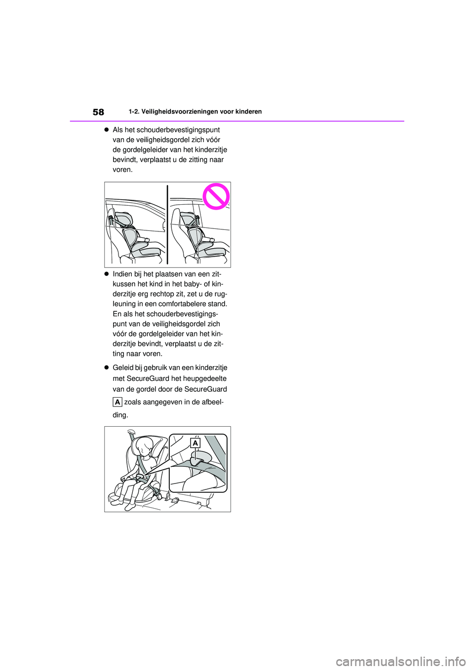 TOYOTA AYGO X 2022  Instructieboekje (in Dutch) 58
Handleiding_Europa_M99V08_nl
1-2. Veiligheidsvoorzieningen voor kinderen
Als het schouderbevestigingspunt 
van de veiligheidsgordel zich vóór 
de gordelgeleider van het kinderzitje 
bevindt, v