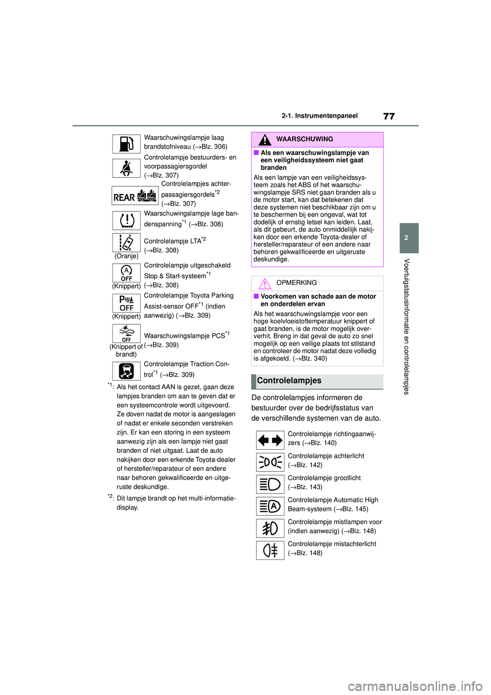 TOYOTA AYGO X 2022  Instructieboekje (in Dutch) 77
2
Handleiding_Europa_M99V08_nl
2-1. Instrumentenpaneel
Voertuigstatusinformatie en controlelampjes
*1: Als het contact AAN is gezet, gaan deze lampjes branden om aan te geven dat er 
een systeemcon