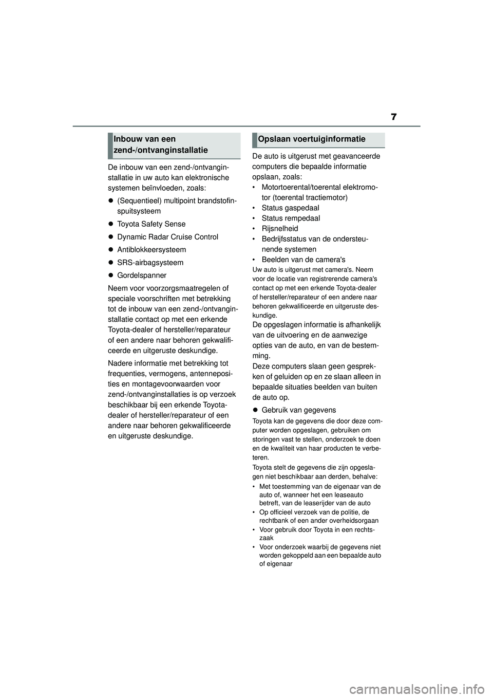 TOYOTA AYGO X 2022  Instructieboekje (in Dutch) 7
Handleiding_Europa_M99V08_nl
De inbouw van een zend-/ontvangin-
stallatie in uw auto kan elektronische 
systemen beïnvloeden, zoals:
 (Sequentieel) multipoint brandstofin-
spuitsysteem
 Toyot