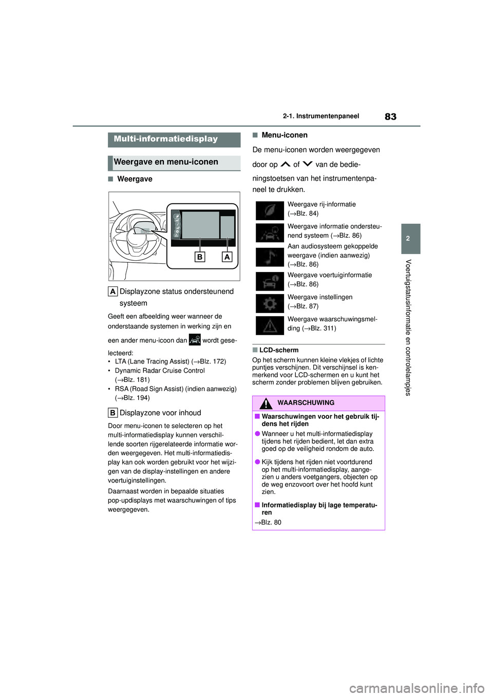TOYOTA AYGO X 2022  Instructieboekje (in Dutch) 83
2
Handleiding_Europa_M99V08_nl
2-1. Instrumentenpaneel
Voertuigstatusinformatie en controlelampjes
�QWeergaveDisplayzone status ondersteunend 
systeem
Geeft een afbeelding weer wanneer de 
ondersta