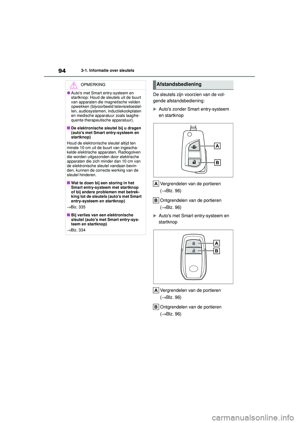 TOYOTA AYGO X 2022  Instructieboekje (in Dutch) 94
Handleiding_Europa_M99V08_nl
3-1. Informatie over sleutels
De sleutels zijn voorzien van de vol-
gende afstandsbediening:
Autos zonder Smart entry-systeem 
en startknopVergrendelen van de porti