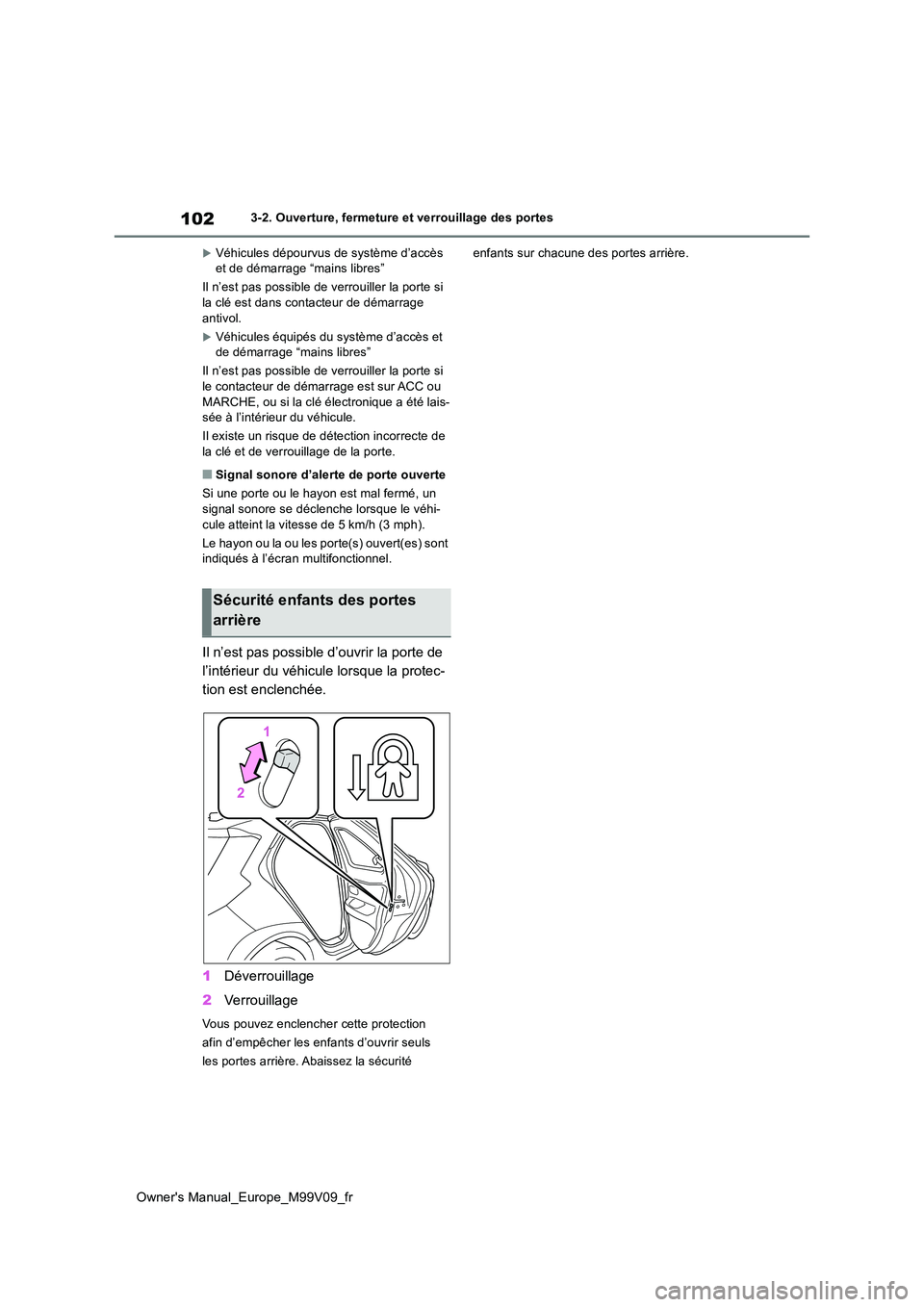 TOYOTA AYGO X 2022  Notices Demploi (in French) 102
Owner's Manual_Europe_M99V09_fr
3-2. Ouverture, fermeture et verrouillage des portes
Véhicules dépourvus de système d’accès  et de démarrage “mains libres” 
Il n’est pas possib