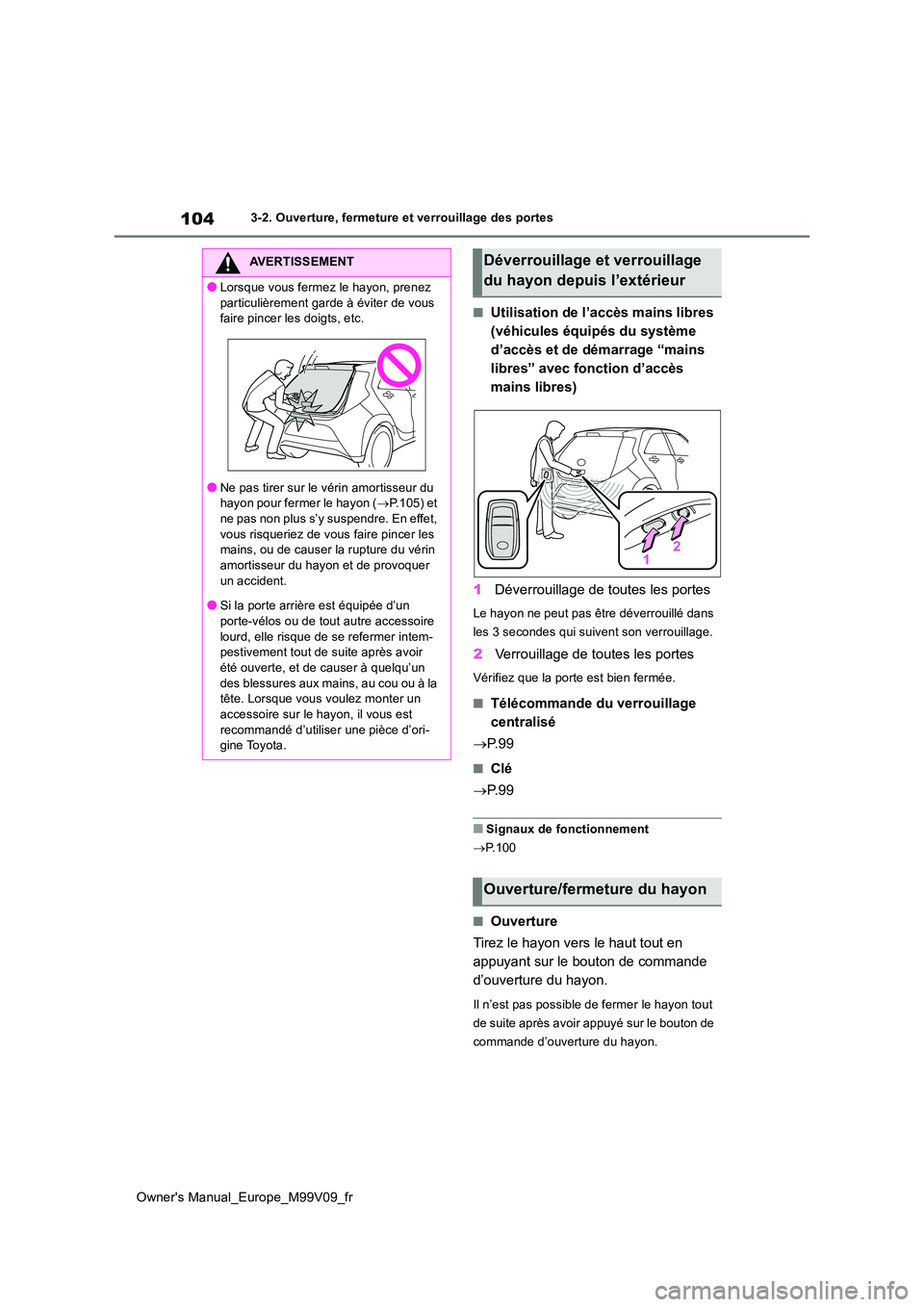 TOYOTA AYGO X 2022  Notices Demploi (in French) 104
Owner's Manual_Europe_M99V09_fr
3-2. Ouverture, fermeture et verrouillage des portes
■Utilisation de l’accès mains libres  
(véhicules équipés du système 
d’accès et de démarrage 