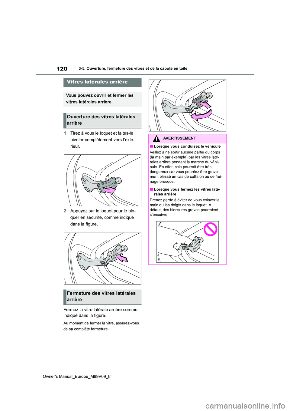 TOYOTA AYGO X 2022 Notices Demploi (in French) 120
Owner's Manual_Europe_M99V09_fr
3-5. Ouverture, fermeture des vitres et de la capote en toile
1Tirez à vous le loquet et faites-le
pivoter complètement vers l’exté-
rieur.
2 Appuyez s TOYOTA AYGO X 2022 Notices Demploi (in French) 120
Owner's Manual_Europe_M99V09_fr
3-5. Ouverture, fermeture des vitres et de la capote en toile
1Tirez à vous le loquet et faites-le
pivoter complètement vers l’exté-
rieur.
2 Appuyez s