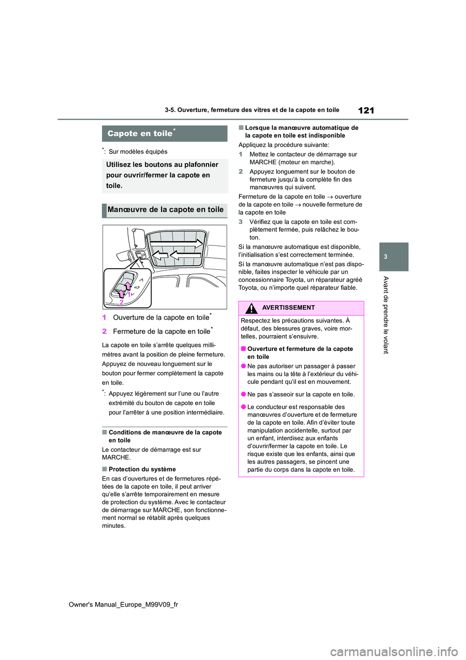TOYOTA AYGO X 2022 Notices Demploi (in French) 121
3
Owner's Manual_Europe_M99V09_fr
3-5. Ouverture, fermeture des vitres et de la capote en toile
Avant de prendre le volant
*: Sur modèles équipés
1Ouverture de la capote en toile*
2Fermetur TOYOTA AYGO X 2022 Notices Demploi (in French) 121
3
Owner's Manual_Europe_M99V09_fr
3-5. Ouverture, fermeture des vitres et de la capote en toile
Avant de prendre le volant
*: Sur modèles équipés
1Ouverture de la capote en toile*
2Fermetur