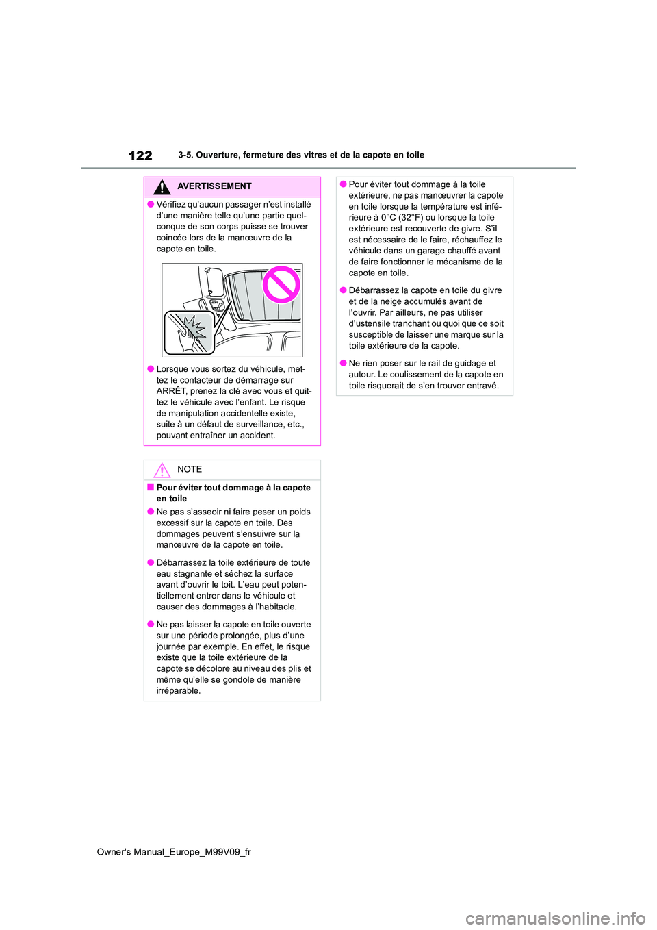 TOYOTA AYGO X 2022  Notices Demploi (in French) 122
Owner's Manual_Europe_M99V09_fr
3-5. Ouverture, fermeture des vitres et de la capote en toile
AVERTISSEMENT
●Vérifiez qu’aucun passager n’est installé  
d’une manière telle qu’une