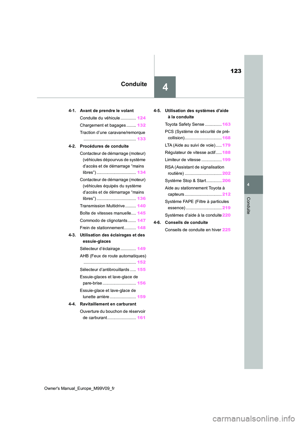TOYOTA AYGO X 2022 Notices Demploi (in French) 4
123
Owner's Manual_Europe_M99V09_fr
4
Conduite
Conduite
4-1. Avant de prendre le volant
Conduite du véhicule ............. 124
Chargement et bagages ........ 132
Traction d’une caravane/re TOYOTA AYGO X 2022 Notices Demploi (in French) 4
123
Owner's Manual_Europe_M99V09_fr
4
Conduite
Conduite
4-1. Avant de prendre le volant
Conduite du véhicule ............. 124
Chargement et bagages ........ 132
Traction d’une caravane/re