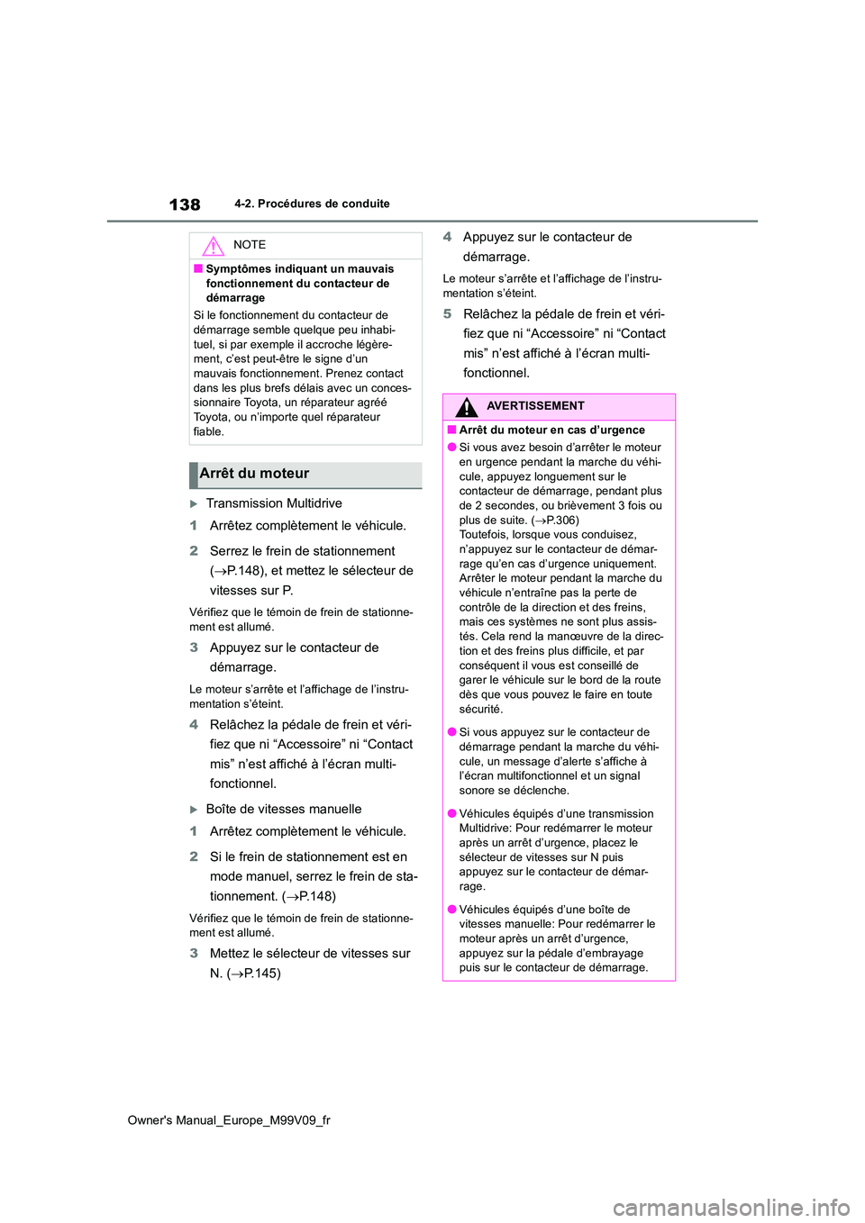 TOYOTA AYGO X 2022 Notices Demploi (in French) 138
Owner's Manual_Europe_M99V09_fr
4-2. Procédures de conduite
Transmission Multidrive
1 Arrêtez complètement le véhicule.
2 Serrez le frein de stationnement
( P.148), et mettez le TOYOTA AYGO X 2022 Notices Demploi (in French) 138
Owner's Manual_Europe_M99V09_fr
4-2. Procédures de conduite
Transmission Multidrive
1 Arrêtez complètement le véhicule.
2 Serrez le frein de stationnement
( P.148), et mettez le