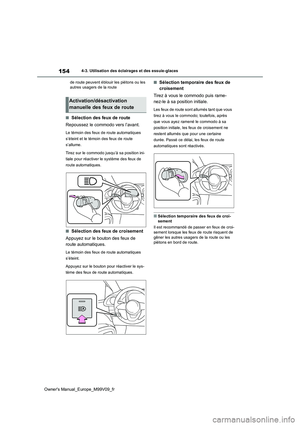 TOYOTA AYGO X 2022 Notices Demploi (in French) 154
Owner's Manual_Europe_M99V09_fr
4-3. Utilisation des éclairages et des essuie-glaces
de route peuvent éblouir les piétons ou les autres usagers de la route
■Sélection des feux de route TOYOTA AYGO X 2022 Notices Demploi (in French) 154
Owner's Manual_Europe_M99V09_fr
4-3. Utilisation des éclairages et des essuie-glaces
de route peuvent éblouir les piétons ou les autres usagers de la route
■Sélection des feux de route