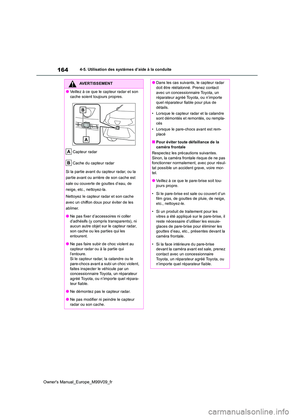 TOYOTA AYGO X 2022 Notices Demploi (in French) 164
Owner's Manual_Europe_M99V09_fr
4-5. Utilisation des systèmes d’aide à la conduite
AVERTISSEMENT
●Veillez à ce que le capteur radar et son
cache soient toujours propres.
Capteur rada TOYOTA AYGO X 2022 Notices Demploi (in French) 164
Owner's Manual_Europe_M99V09_fr
4-5. Utilisation des systèmes d’aide à la conduite
AVERTISSEMENT
●Veillez à ce que le capteur radar et son
cache soient toujours propres.
Capteur rada