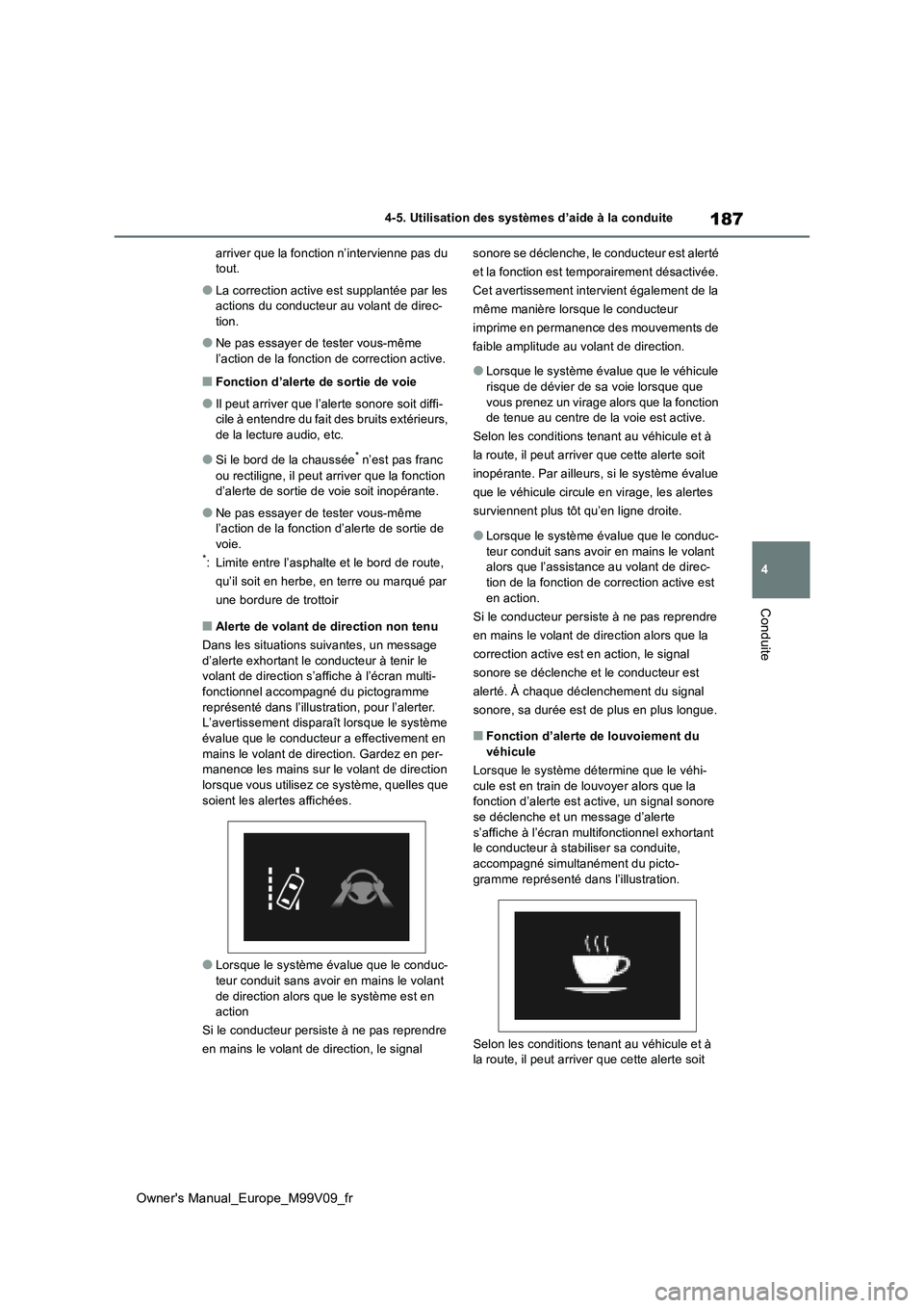 TOYOTA AYGO X 2022  Notices Demploi (in French) 187
4
Owner's Manual_Europe_M99V09_fr
4-5. Utilisation des systèmes d’aide à la conduite
Conduite
arriver que la fonction n’intervienne pas du  tout.
●La correction active est supplantée 