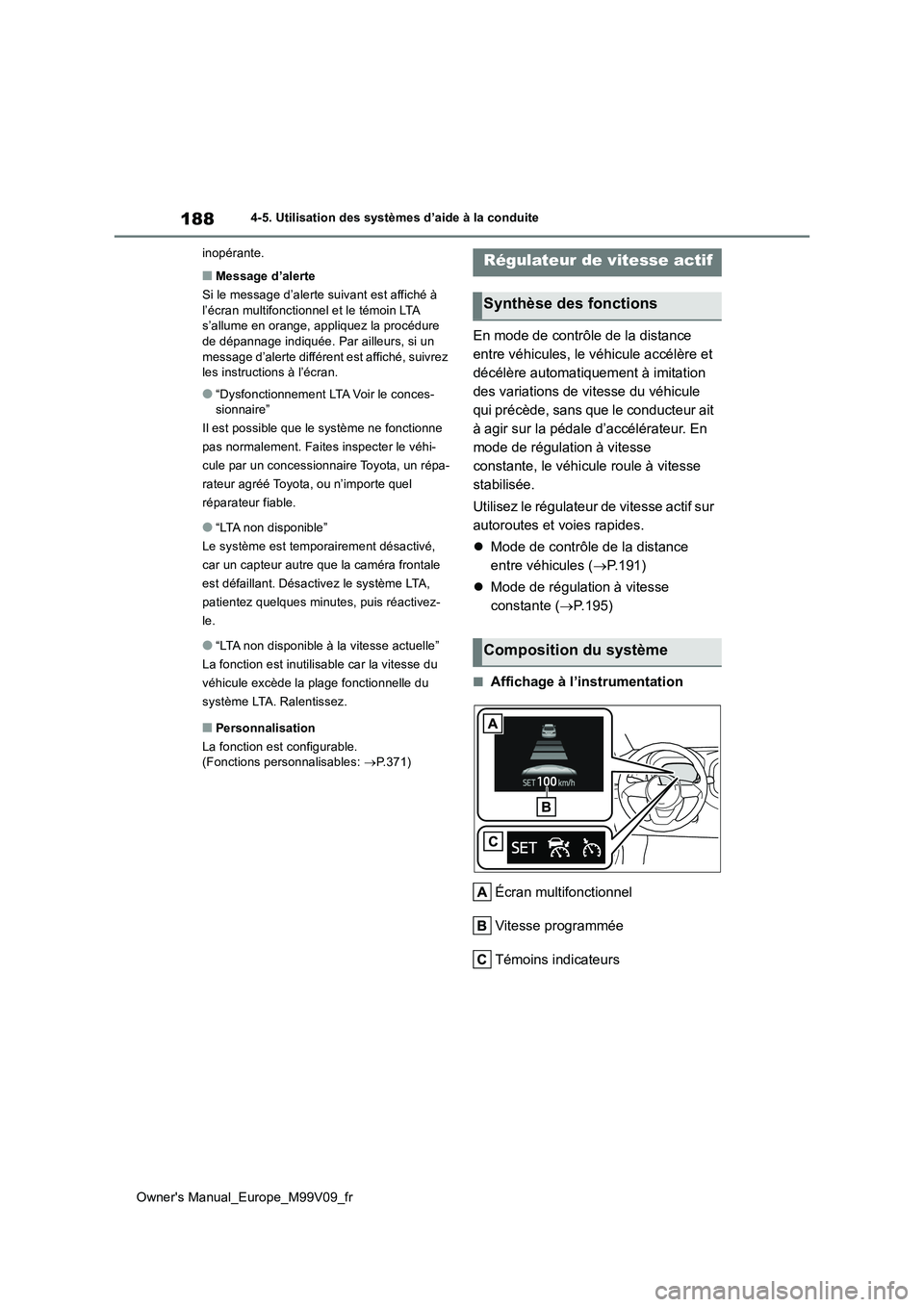 TOYOTA AYGO X 2022 Notices Demploi (in French) 188
Owner's Manual_Europe_M99V09_fr
4-5. Utilisation des systèmes d’aide à la conduite
inopérante.
■Message d’alerte
Si le message d’alerte suivant est affiché à l’écran multifo TOYOTA AYGO X 2022 Notices Demploi (in French) 188
Owner's Manual_Europe_M99V09_fr
4-5. Utilisation des systèmes d’aide à la conduite
inopérante.
■Message d’alerte
Si le message d’alerte suivant est affiché à l’écran multifo