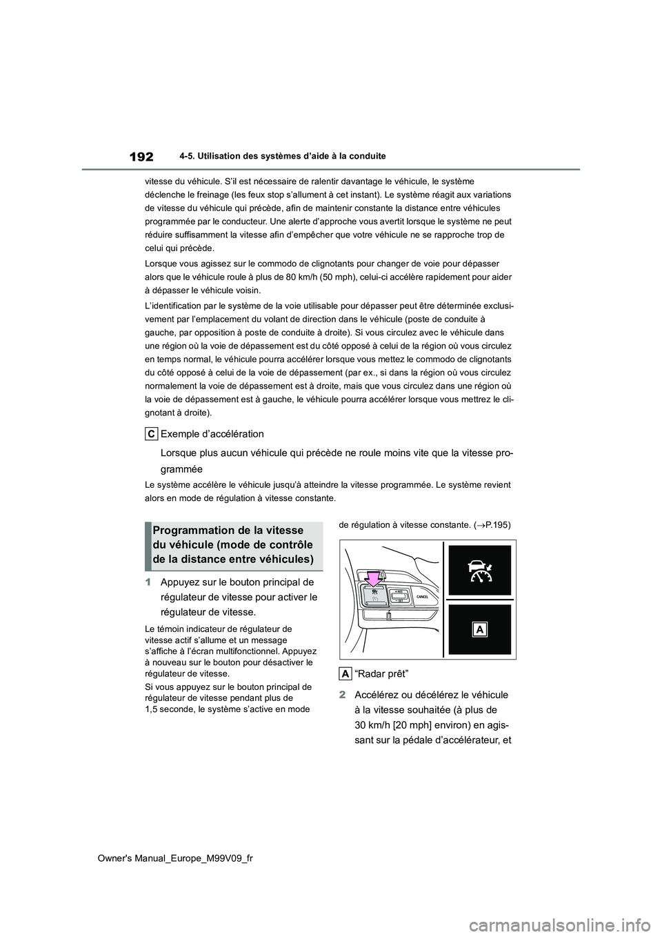 TOYOTA AYGO X 2022  Notices Demploi (in French) 192
Owner's Manual_Europe_M99V09_fr
4-5. Utilisation des systèmes d’aide à la conduite 
vitesse du véhicule. S’il est nécessaire de ralentir davantage  le véhicule, le système  
déclenc