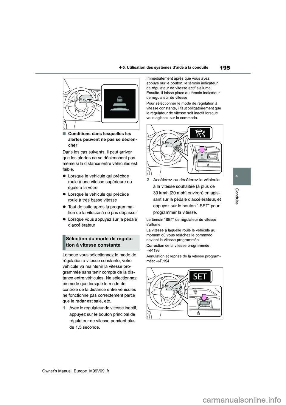 TOYOTA AYGO X 2022  Notices Demploi (in French) 195
4
Owner's Manual_Europe_M99V09_fr
4-5. Utilisation des systèmes d’aide à la conduite
Conduite
■Conditions dans lesquelles les  
alertes peuvent ne pas se déclen-
cher 
Dans les cas suiv